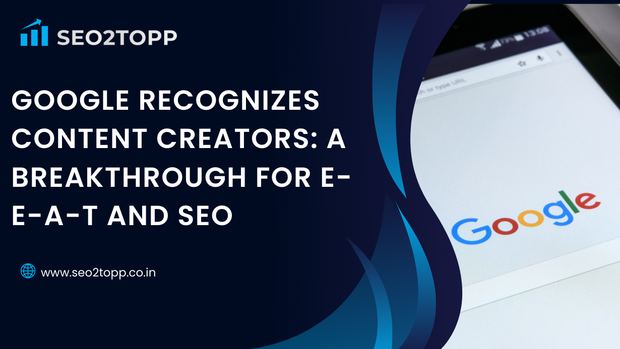 Google recognizes content creators: A breakthrough for E-E-A-T and SEO