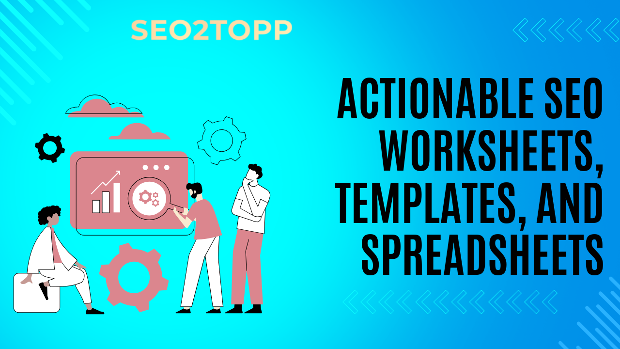 Actionable SEO Worksheets, Templates, and Spreadsheets